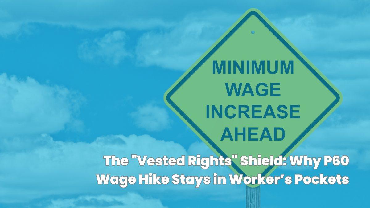 The "Vested Rights" Shield: Why P60 Wage Hike Stays in Workers' Pockets